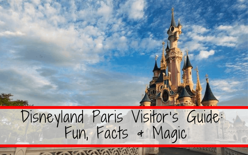 Disneyland Paris Visitor's Guide: Fun Facts & Magic